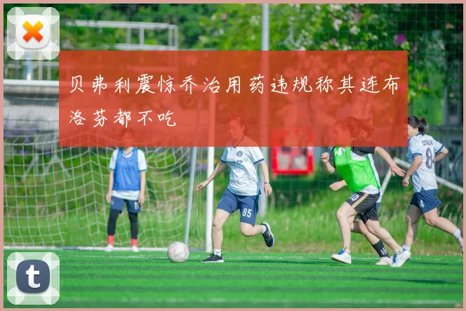 贝弗利震惊乔治用药违规称其连布洛芬都不吃