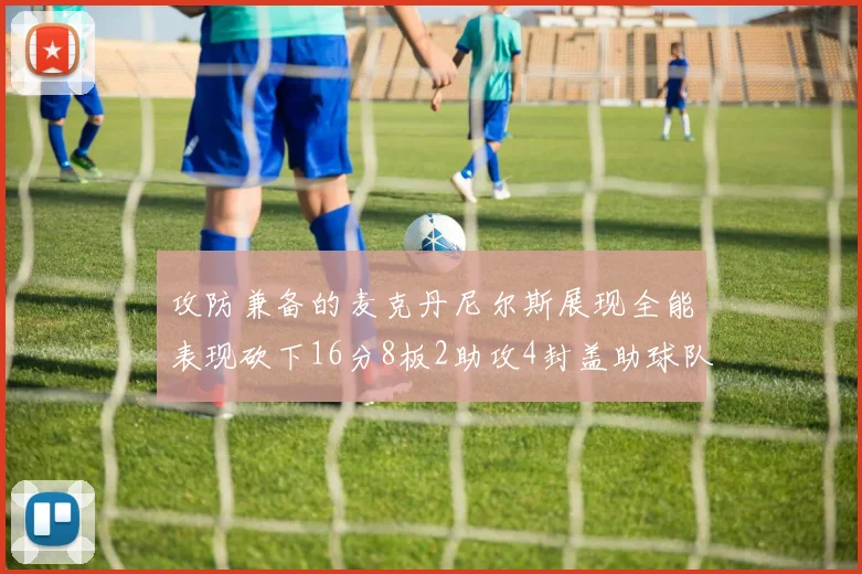 攻防兼备的麦克丹尼尔斯展现全能表现砍下16分8板2助攻4封盖助球队获胜