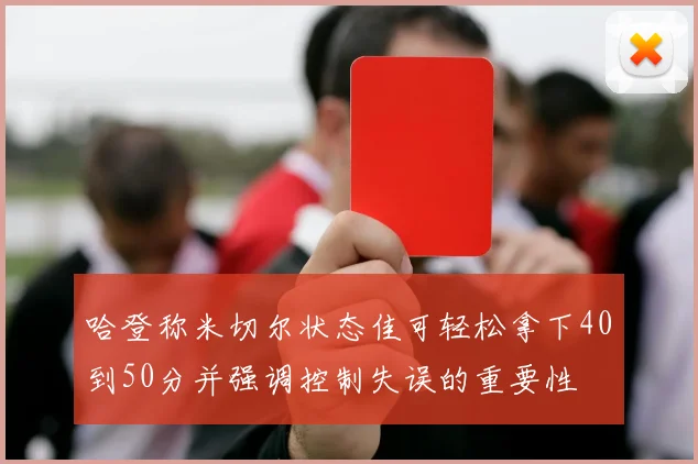 哈登称米切尔状态佳可轻松拿下40到50分并强调控制失误的重要性